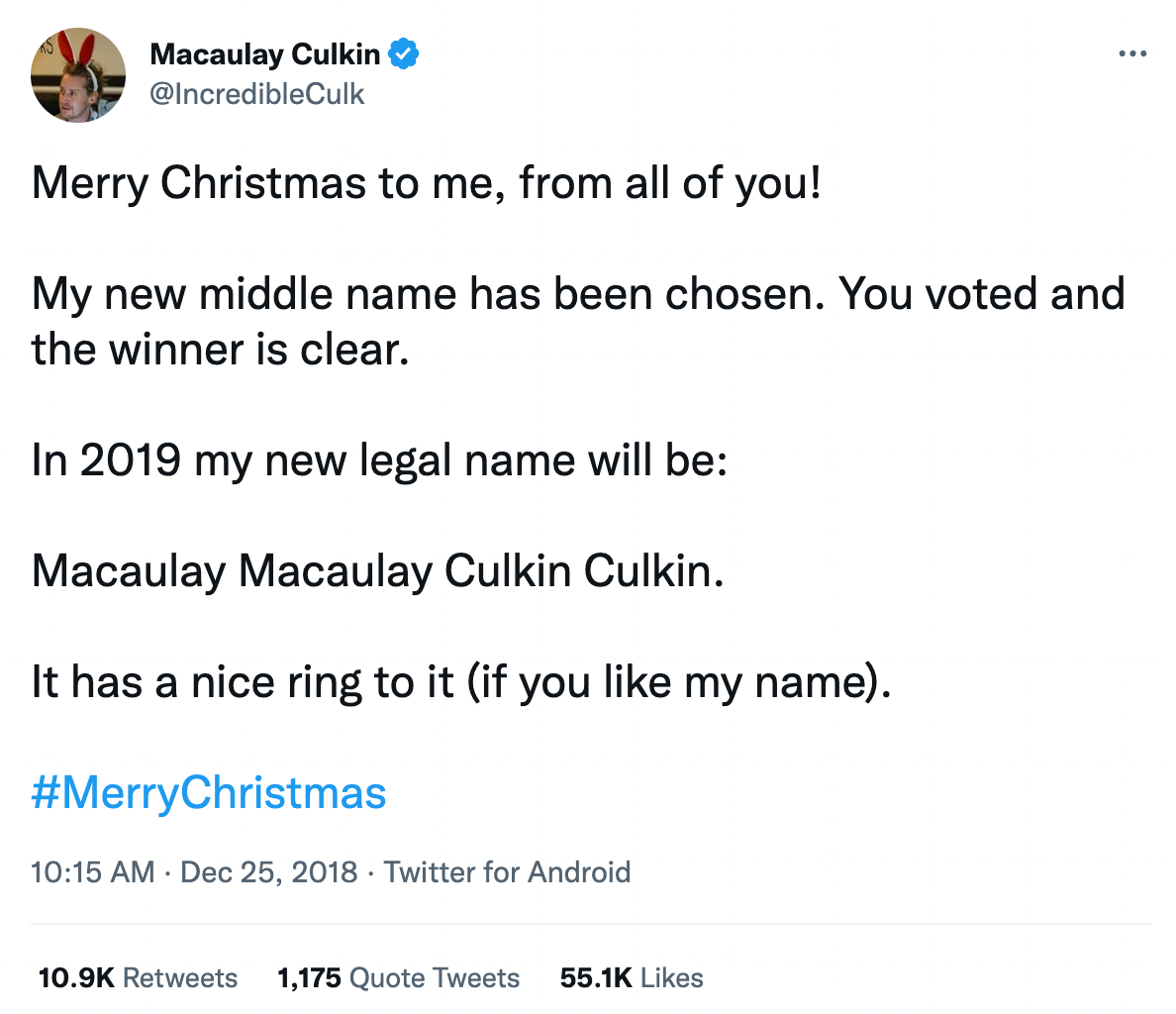 Tweet in which Macaulay Culkin says Merry Christmas to me, from all of you! My new middle name has been chosen. You voted and the winner is clear. In 2019 my new legal name will be: Macaulay Macaulay Culkin Culkin. It has a nice ring to it (if you like my name).